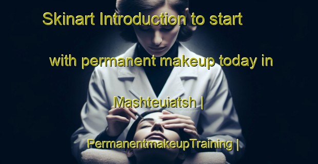 Skinart Introduction to start with permanent makeup today in Mashteuiatsh | PermanentmakeupTraining | PermanentmakeupClasses | SkinartTraining-Canada